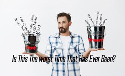 Is This the Worst Time That It’s Ever Been?